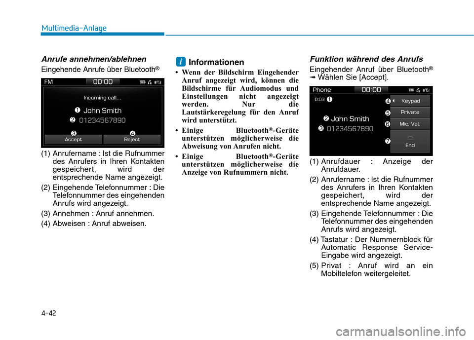 Hyundai Ioniq Electric 2017  Betriebsanleitung (in German) 4-42
Multimedia-Anlage 
Anrufe annehmen/ablehnen
Eingehende Anrufe über Bluetooth®
(1) Anrufername : Ist die Rufnummer des Anrufers in Ihren Kontakten 
gespeichert, wird der
entsprechende Name angez