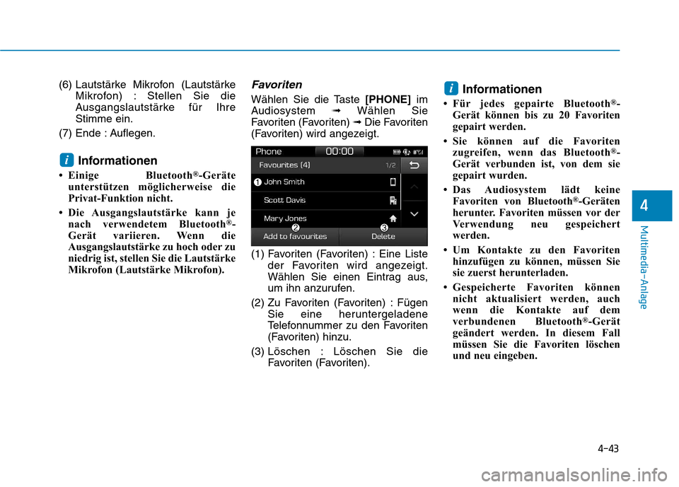 Hyundai Ioniq Electric 2017  Betriebsanleitung (in German) 4-43
Multimedia-Anlage 
4
(6) Lautstärke Mikrofon (LautstärkeMikrofon) : Stellen Sie die 
Ausgangslautstärke für IhreStimme ein.
(7) Ende : Auflegen.
Informationen
 Einige Bluetooth ®
-Geräte
u