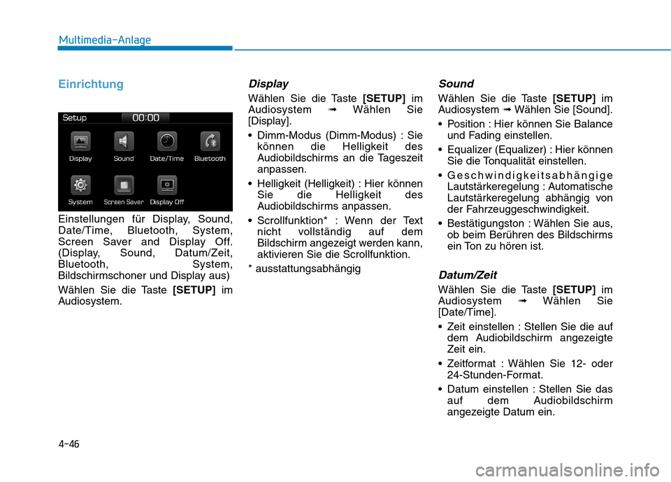 Hyundai Ioniq Electric 2017  Betriebsanleitung (in German) 4-46
Multimedia-Anlage 
Einrichtung
Einstellungen für Display, Sound, 
Date/Time, Bluetooth, System,
Screen Saver and Display Off.
(Display, Sound, Datum/Zeit,Bluetooth, System,
Bildschirmschoner und