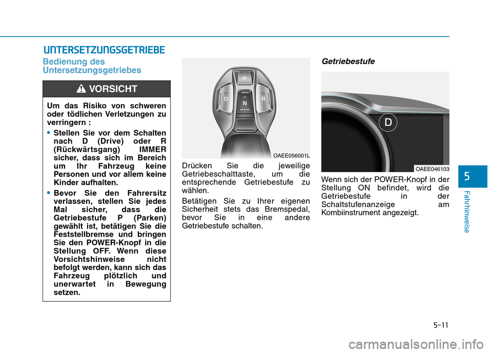 Hyundai Ioniq Electric 2017 Betriebsanleitung (in German) 5-11
Fahrhinweise
5
Bedienung des
Untersetzungsgetriebes
Drücken Sie die jeweilige
Getriebeschalttaste, um die
entsprechende Getriebestufe zuwählen. Betätigen Sie zu Ihrer eigenen Sicherheit stet Hyundai Ioniq Electric 2017 Betriebsanleitung (in German) 5-11
Fahrhinweise
5
Bedienung des
Untersetzungsgetriebes
Drücken Sie die jeweilige
Getriebeschalttaste, um die
entsprechende Getriebestufe zuwählen. Betätigen Sie zu Ihrer eigenen Sicherheit stet