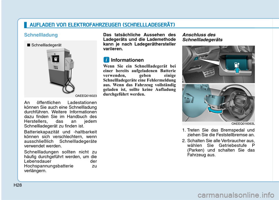 Hyundai Ioniq Electric 2017  Betriebsanleitung (in German) H28
Schnellladung
An öffentlichen Ladestationen können Sie auch eine Schnellladung
durchführen. Weitere Informationen
dazu finden Sie im Handbuch des
Herstellers, das an jedemSchnellladegerät zu f