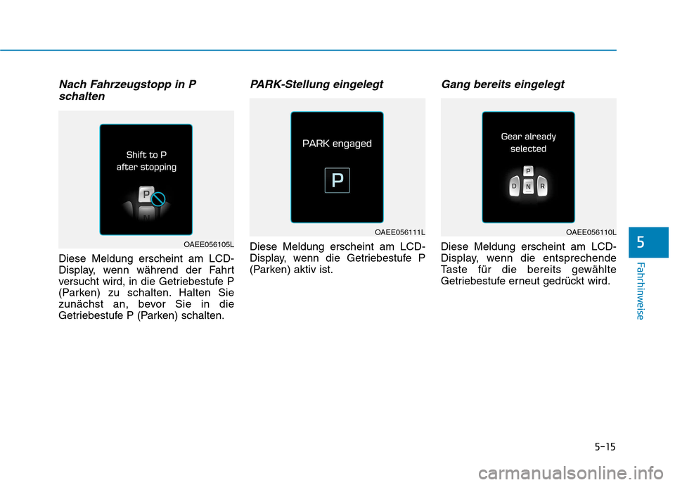 Hyundai Ioniq Electric 2017  Betriebsanleitung (in German) 5-15
Fahrhinweise
5
Nach Fahrzeugstopp in Pschalten
Diese Meldung erscheint am LCD- 
Display, wenn während der Fahrt
versucht wird, in die Getriebestufe P
(Parken) zu schalten. Halten Sie
zunächst a