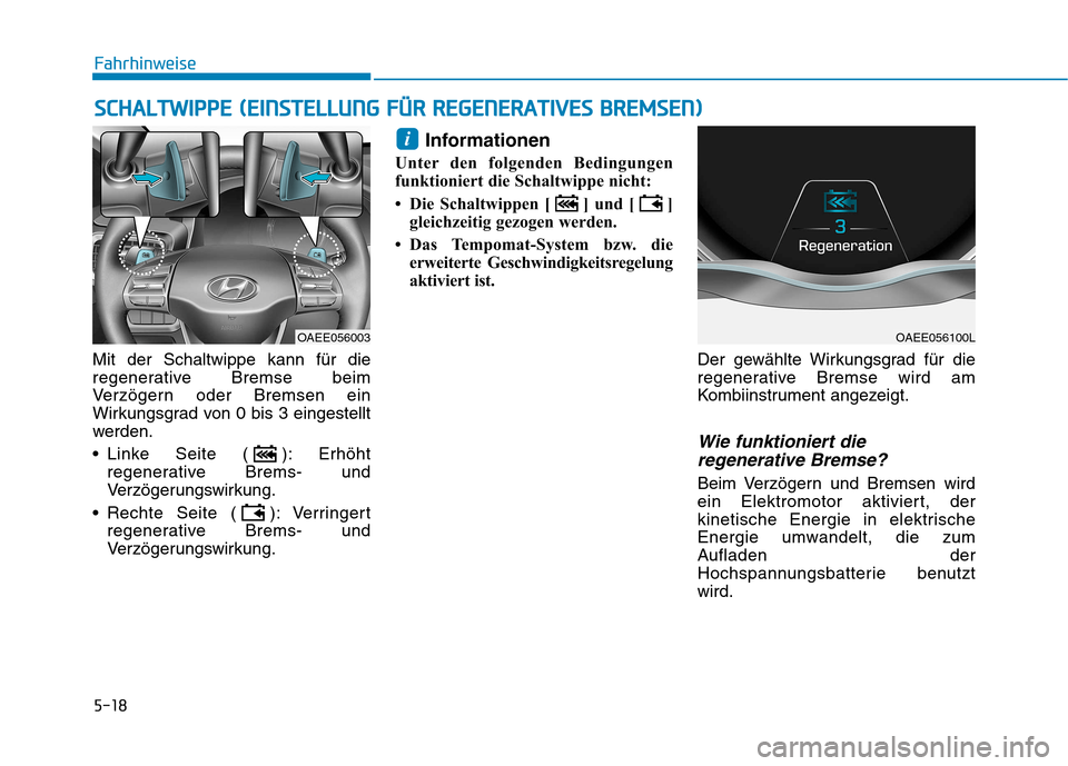 Hyundai Ioniq Electric 2017 Betriebsanleitung (in German) 5-18
Mit der Schaltwippe kann für die
regenerative Bremse beim
Verzögern oder Bremsen ein
Wirkungsgrad von 0 bis 3 eingestellt
werden.
Linke Seite ( ): Erhöht
regenerative Brems- und
Verzögeru Hyundai Ioniq Electric 2017 Betriebsanleitung (in German) 5-18
Mit der Schaltwippe kann für die
regenerative Bremse beim
Verzögern oder Bremsen ein
Wirkungsgrad von 0 bis 3 eingestellt
werden.
Linke Seite ( ): Erhöht
regenerative Brems- und
Verzögeru