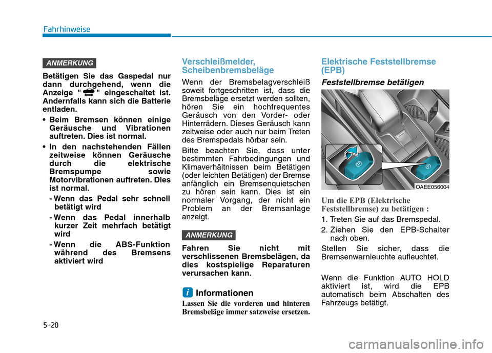 Hyundai Ioniq Electric 2017 Betriebsanleitung (in German) 5-20
Fahrhinweise
Betätigen Sie das Gaspedal nur
dann durchgehend, wenn die
Anzeige " " eingeschaltet ist.
Andernfalls kann sich die Batterieentladen.
Beim Bremsen können einigeGeräusche und Vib Hyundai Ioniq Electric 2017 Betriebsanleitung (in German) 5-20
Fahrhinweise
Betätigen Sie das Gaspedal nur
dann durchgehend, wenn die
Anzeige " " eingeschaltet ist.
Andernfalls kann sich die Batterieentladen.
Beim Bremsen können einigeGeräusche und Vib