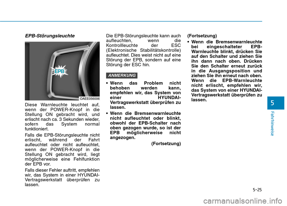 Hyundai Ioniq Electric 2017 Betriebsanleitung (in German) 5-25
Fahrhinweise
EPB-Störungsleuchte
Diese Warnleuchte leuchtet auf,
wenn der POWER-Knopf in die
Stellung ON gebracht wird, und
erlischt nach ca. 3 Sekunden wieder,
sofern das System normal
funktio Hyundai Ioniq Electric 2017 Betriebsanleitung (in German) 5-25
Fahrhinweise
EPB-Störungsleuchte
Diese Warnleuchte leuchtet auf,
wenn der POWER-Knopf in die
Stellung ON gebracht wird, und
erlischt nach ca. 3 Sekunden wieder,
sofern das System normal
funktio