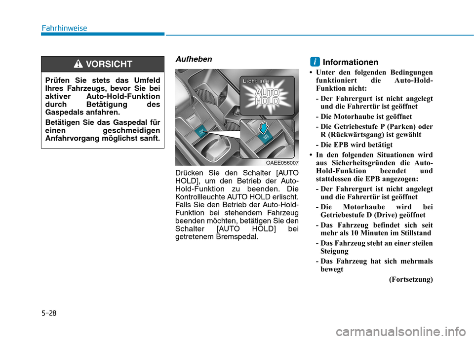 Hyundai Ioniq Electric 2017  Betriebsanleitung (in German) 5-28
Aufheben
Drücken Sie den Schalter [AUTO 
HOLD], um den Betrieb der Auto-
Hold-Funktion zu beenden. Die
Kontrollleuchte AUTO HOLD erlischt.
Falls Sie den Betrieb der Auto-Hold-
Funktion bei stehe