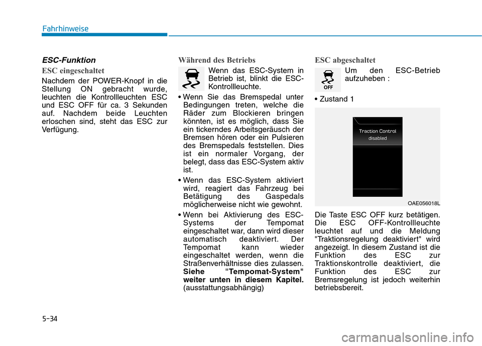 Hyundai Ioniq Electric 2017 Betriebsanleitung (in German) 5-34
ESC-Funktion
ESC eingeschaltet
Nachdem der POWER-Knopf in die
Stellung ON gebracht wurde,
leuchten die Kontrollleuchten ESC
und ESC OFF für ca. 3 Sekunden
auf. Nachdem beide Leuchten
erloschen Hyundai Ioniq Electric 2017 Betriebsanleitung (in German) 5-34
ESC-Funktion
ESC eingeschaltet
Nachdem der POWER-Knopf in die
Stellung ON gebracht wurde,
leuchten die Kontrollleuchten ESC
und ESC OFF für ca. 3 Sekunden
auf. Nachdem beide Leuchten
erloschen