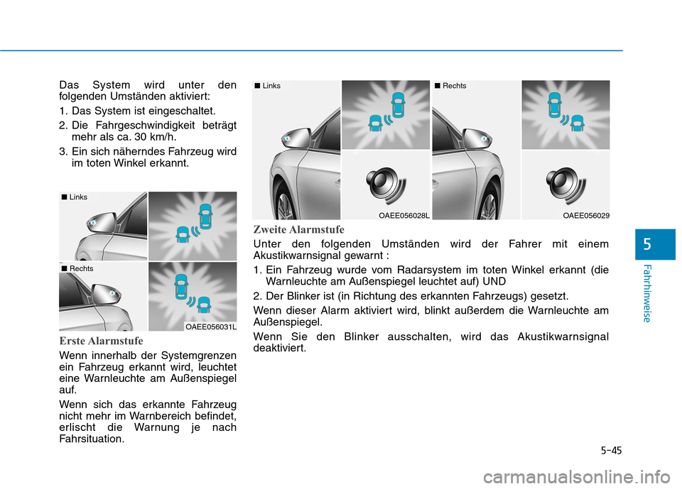 Hyundai Ioniq Electric 2017 Betriebsanleitung (in German) 5-45
Fahrhinweise
5
Das System wird unter den
folgenden Umständen aktiviert:
1. Das System ist eingeschaltet.
2. Die Fahrgeschwindigkeit beträgtmehr als ca. 30 km/h.
3. Ein sich näherndes Fahrzeu Hyundai Ioniq Electric 2017 Betriebsanleitung (in German) 5-45
Fahrhinweise
5
Das System wird unter den
folgenden Umständen aktiviert:
1. Das System ist eingeschaltet.
2. Die Fahrgeschwindigkeit beträgtmehr als ca. 30 km/h.
3. Ein sich näherndes Fahrzeu