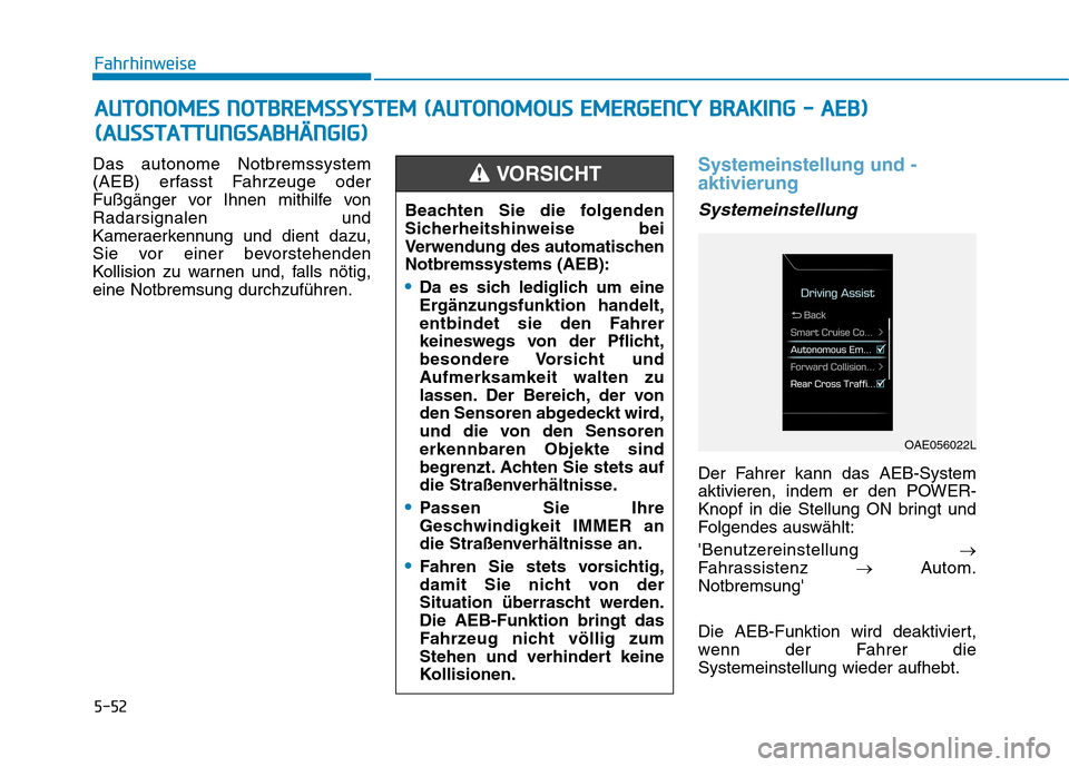 Hyundai Ioniq Electric 2017 Betriebsanleitung (in German) 5-52
Fahrhinweise
Das autonome Notbremssystem
(AEB) erfasst Fahrzeuge oder
Fußgänger vor Ihnen mithilfe vonRadarsignalen und
Kameraerkennung und dient dazu,
Sie vor einer bevorstehenden
Kollision z Hyundai Ioniq Electric 2017 Betriebsanleitung (in German) 5-52
Fahrhinweise
Das autonome Notbremssystem
(AEB) erfasst Fahrzeuge oder
Fußgänger vor Ihnen mithilfe vonRadarsignalen und
Kameraerkennung und dient dazu,
Sie vor einer bevorstehenden
Kollision z