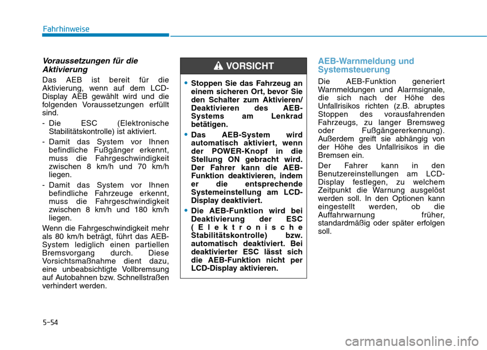 Hyundai Ioniq Electric 2017  Betriebsanleitung (in German) 5-54
Fahrhinweise
Voraussetzungen für dieAktivierung
Das AEB ist bereit für die 
Aktivierung, wenn auf dem LCD-
Display AEB gewählt wird und die
folgenden Voraussetzungen erfülltsind. 
- Die ESC (