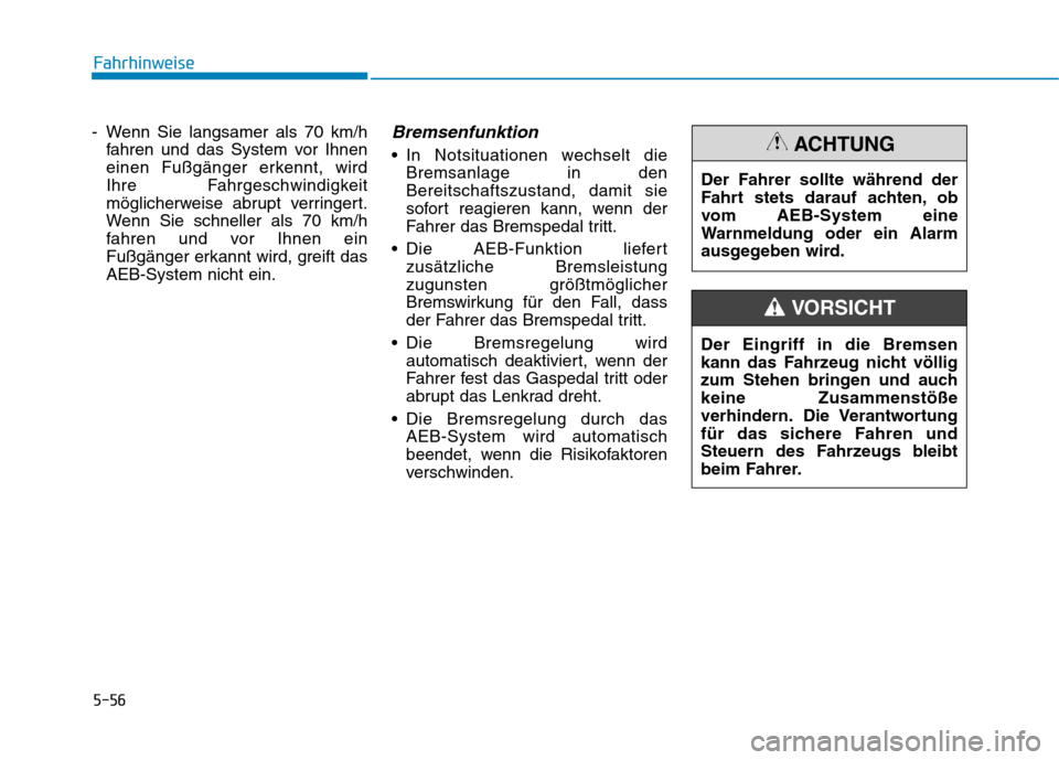 Hyundai Ioniq Electric 2017  Betriebsanleitung (in German) 5-56
Fahrhinweise
- Wenn Sie langsamer als 70 km/hfahren und das System vor Ihnen 
einen Fußgänger erkennt, wird
Ihre Fahrgeschwindigkeit
möglicherweise abrupt verringert.
Wenn Sie schneller als 70