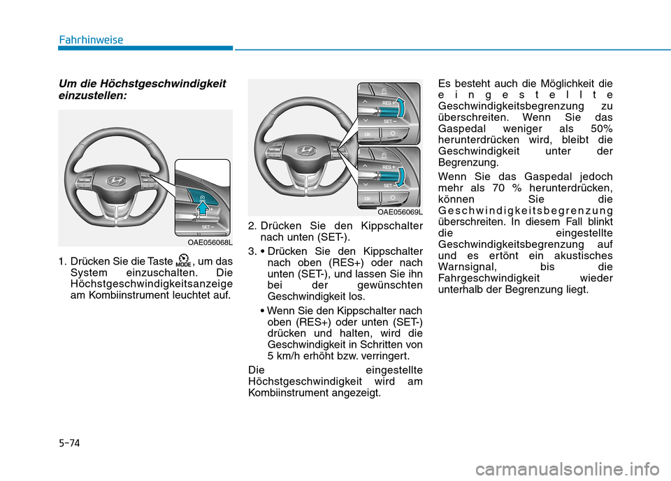 Hyundai Ioniq Electric 2017 Betriebsanleitung (in German) 5-74
Fahrhinweise
Um die Höchstgeschwindigkeiteinzustellen:
1. Drücken Sie die Taste , um das System einzuschalten. Die
Höchstgeschwindigkeitsanzeige
am Kombiinstrument leuchtet auf. 2. Drücken Hyundai Ioniq Electric 2017 Betriebsanleitung (in German) 5-74
Fahrhinweise
Um die Höchstgeschwindigkeiteinzustellen:
1. Drücken Sie die Taste , um das System einzuschalten. Die
Höchstgeschwindigkeitsanzeige
am Kombiinstrument leuchtet auf. 2. Drücken