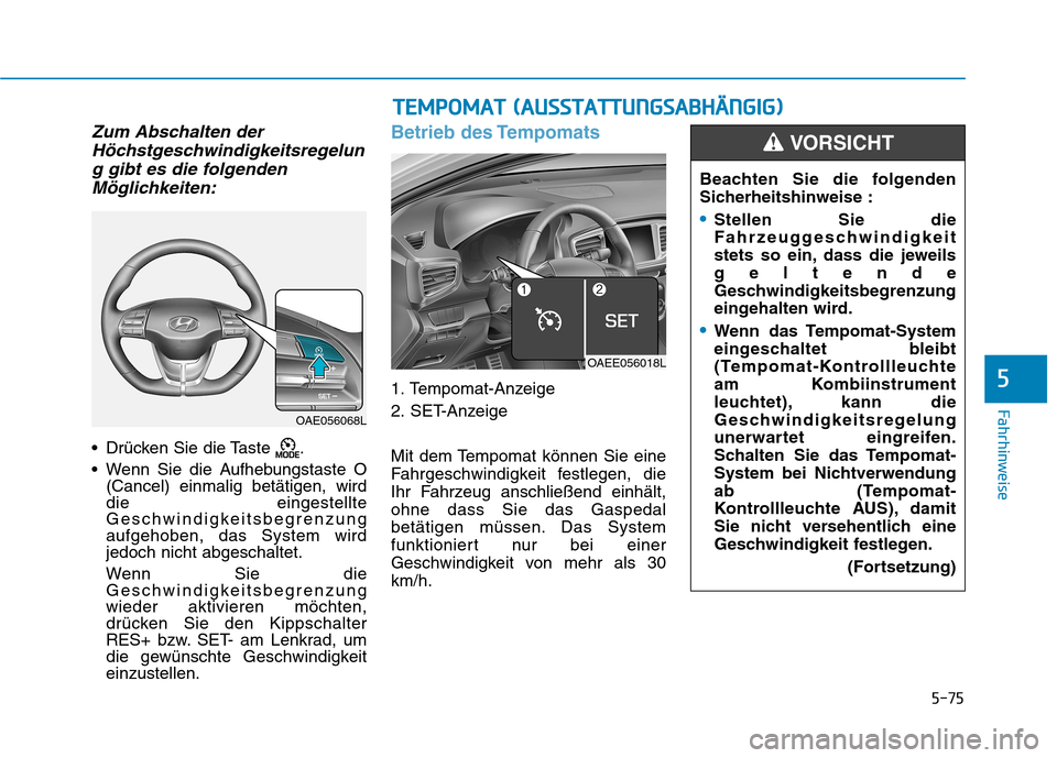 Hyundai Ioniq Electric 2017 Betriebsanleitung (in German) 5-75
Fahrhinweise
5
Zum Abschalten derHöchstgeschwindigkeitsregelun
g gibt es die folgenden Möglichkeiten:
Drücken Sie die Taste .
Wenn Sie die Aufhebungstaste O (Cancel) einmalig betätigen, w Hyundai Ioniq Electric 2017 Betriebsanleitung (in German) 5-75
Fahrhinweise
5
Zum Abschalten derHöchstgeschwindigkeitsregelun
g gibt es die folgenden Möglichkeiten:
Drücken Sie die Taste .
Wenn Sie die Aufhebungstaste O (Cancel) einmalig betätigen, w