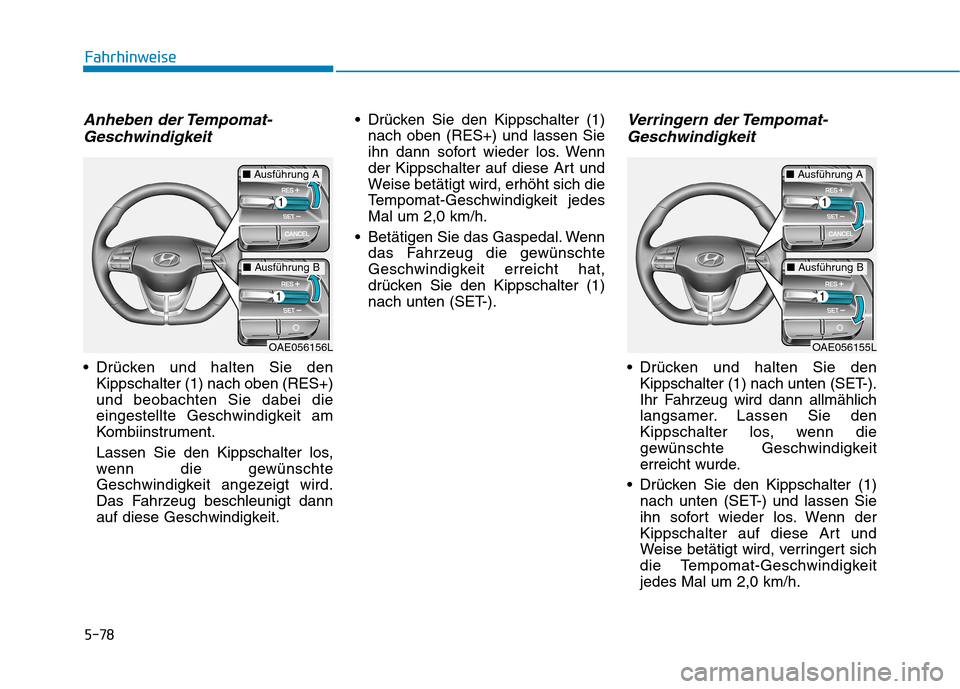 Hyundai Ioniq Electric 2017 Betriebsanleitung (in German) 5-78
Fahrhinweise
Anheben der Tempomat-Geschwindigkeit
Drücken und halten Sie den Kippschalter (1) nach oben (RES+) und beobachten Sie dabei die
eingestellte Geschwindigkeit am
Kombiinstrument.
Las Hyundai Ioniq Electric 2017 Betriebsanleitung (in German) 5-78
Fahrhinweise
Anheben der Tempomat-Geschwindigkeit
Drücken und halten Sie den Kippschalter (1) nach oben (RES+) und beobachten Sie dabei die
eingestellte Geschwindigkeit am
Kombiinstrument.
Las