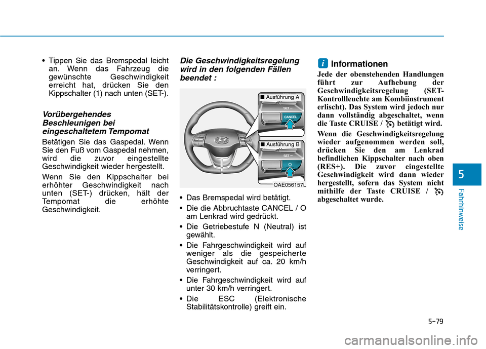Hyundai Ioniq Electric 2017 Betriebsanleitung (in German) 5-79
Fahrhinweise
5
Tippen Sie das Bremspedal leichtan. Wenn das Fahrzeug die
gewünschte Geschwindigkeit
erreicht hat, drücken Sie den
Kippschalter (1) nach unten (SET-).
Vorübergehendes
Beschleu Hyundai Ioniq Electric 2017 Betriebsanleitung (in German) 5-79
Fahrhinweise
5
Tippen Sie das Bremspedal leichtan. Wenn das Fahrzeug die
gewünschte Geschwindigkeit
erreicht hat, drücken Sie den
Kippschalter (1) nach unten (SET-).
Vorübergehendes
Beschleu