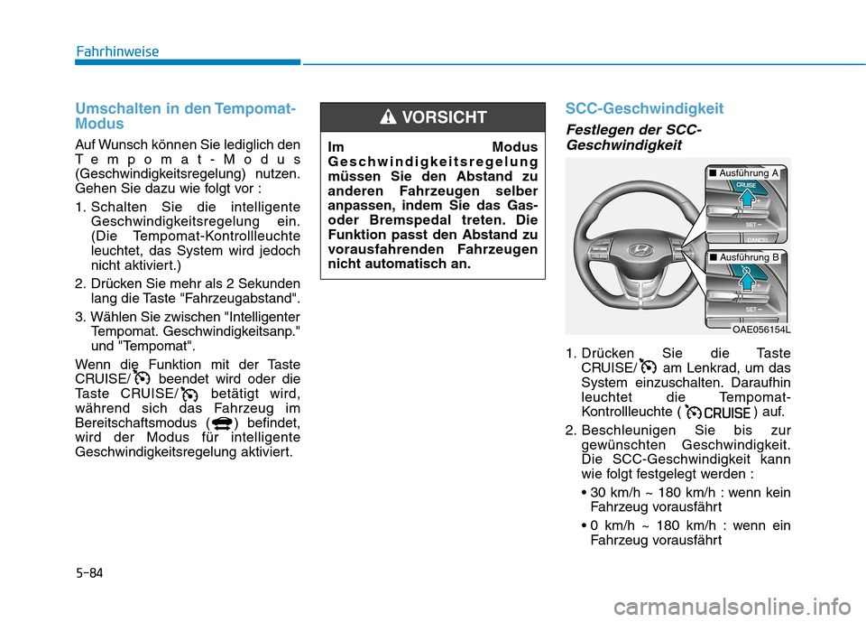 Hyundai Ioniq Electric 2017 Betriebsanleitung (in German) 5-84
Fahrhinweise
Umschalten in den Tempomat- Modus
Auf Wunsch können Sie lediglich den
Tempomat-Modus
(Geschwindigkeitsregelung) nutzen.
Gehen Sie dazu wie folgt vor :
1. Schalten Sie die intellig Hyundai Ioniq Electric 2017 Betriebsanleitung (in German) 5-84
Fahrhinweise
Umschalten in den Tempomat- Modus
Auf Wunsch können Sie lediglich den
Tempomat-Modus
(Geschwindigkeitsregelung) nutzen.
Gehen Sie dazu wie folgt vor :
1. Schalten Sie die intellig