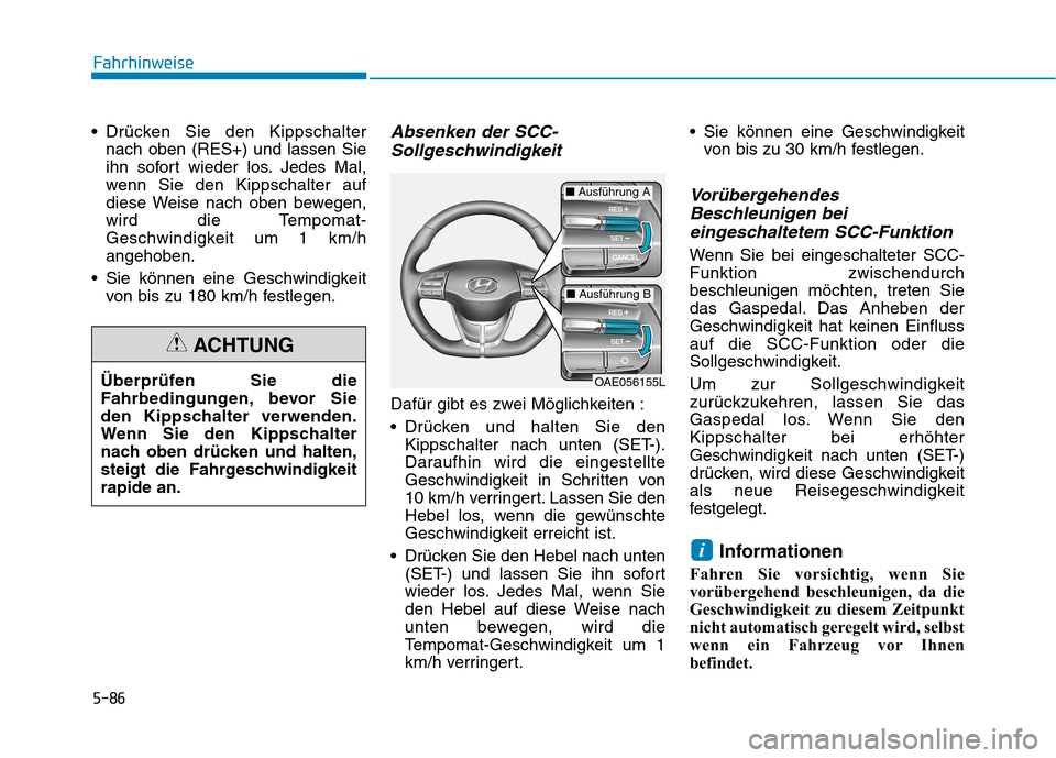 Hyundai Ioniq Electric 2017 Betriebsanleitung (in German) 5-86
Fahrhinweise
Drücken Sie den Kippschalternach oben (RES+) und lassen Sie
ihn sofort wieder los. Jedes Mal,
wenn Sie den Kippschalter auf
diese Weise nach oben bewegen,
wird die Tempomat-
Gesch Hyundai Ioniq Electric 2017 Betriebsanleitung (in German) 5-86
Fahrhinweise
Drücken Sie den Kippschalternach oben (RES+) und lassen Sie
ihn sofort wieder los. Jedes Mal,
wenn Sie den Kippschalter auf
diese Weise nach oben bewegen,
wird die Tempomat-
Gesch