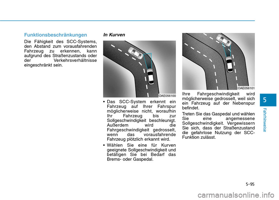 Hyundai Ioniq Electric 2017 Betriebsanleitung (in German) 5-95
Fahrhinweise
5
Funktionsbeschränkungen
Die Fähigkeit des SCC-Systems,
den Abstand zum vorausfahrenden
Fahrzeug zu erkennen, kann
aufgrund des Straßenzustands oder
der Verkehrsverhältnisseein Hyundai Ioniq Electric 2017 Betriebsanleitung (in German) 5-95
Fahrhinweise
5
Funktionsbeschränkungen
Die Fähigkeit des SCC-Systems,
den Abstand zum vorausfahrenden
Fahrzeug zu erkennen, kann
aufgrund des Straßenzustands oder
der Verkehrsverhältnisseein