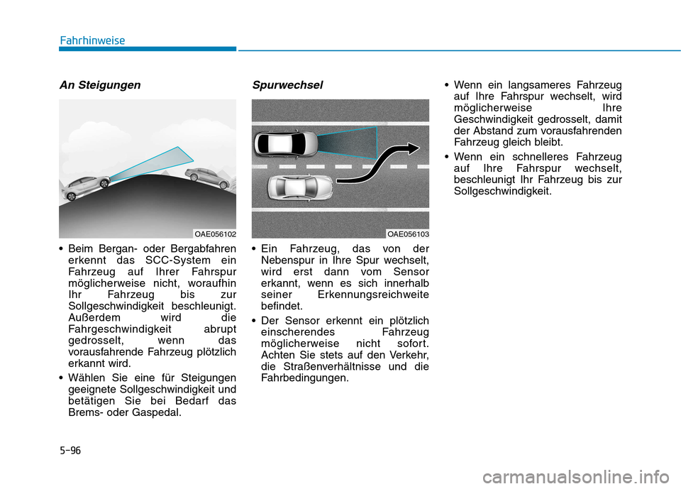 Hyundai Ioniq Electric 2017 Betriebsanleitung (in German) 5-96
Fahrhinweise
An Steigungen
Beim Bergan- oder Bergabfahrenerkennt das SCC-System ein
Fahrzeug auf Ihrer Fahrspur
möglicherweise nicht, woraufhin
Ihr Fahrzeug bis zur
Sollgeschwindigkeit beschle Hyundai Ioniq Electric 2017 Betriebsanleitung (in German) 5-96
Fahrhinweise
An Steigungen
Beim Bergan- oder Bergabfahrenerkennt das SCC-System ein
Fahrzeug auf Ihrer Fahrspur
möglicherweise nicht, woraufhin
Ihr Fahrzeug bis zur
Sollgeschwindigkeit beschle