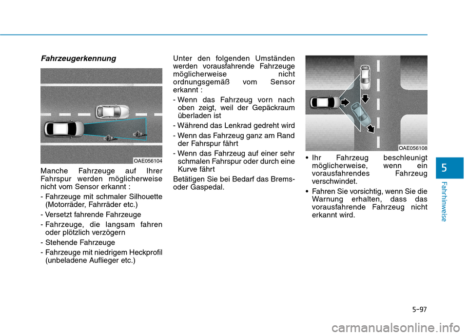 Hyundai Ioniq Electric 2017 Betriebsanleitung (in German) 5-97
Fahrhinweise
5
Fahrzeugerkennung
Manche Fahrzeuge auf Ihrer
Fahrspur werden möglicherweise
nicht vom Sensor erkannt :
- Fahrzeuge mit schmaler Silhouette(Motorräder, Fahrräder etc.)
- Verset Hyundai Ioniq Electric 2017 Betriebsanleitung (in German) 5-97
Fahrhinweise
5
Fahrzeugerkennung
Manche Fahrzeuge auf Ihrer
Fahrspur werden möglicherweise
nicht vom Sensor erkannt :
- Fahrzeuge mit schmaler Silhouette(Motorräder, Fahrräder etc.)
- Verset