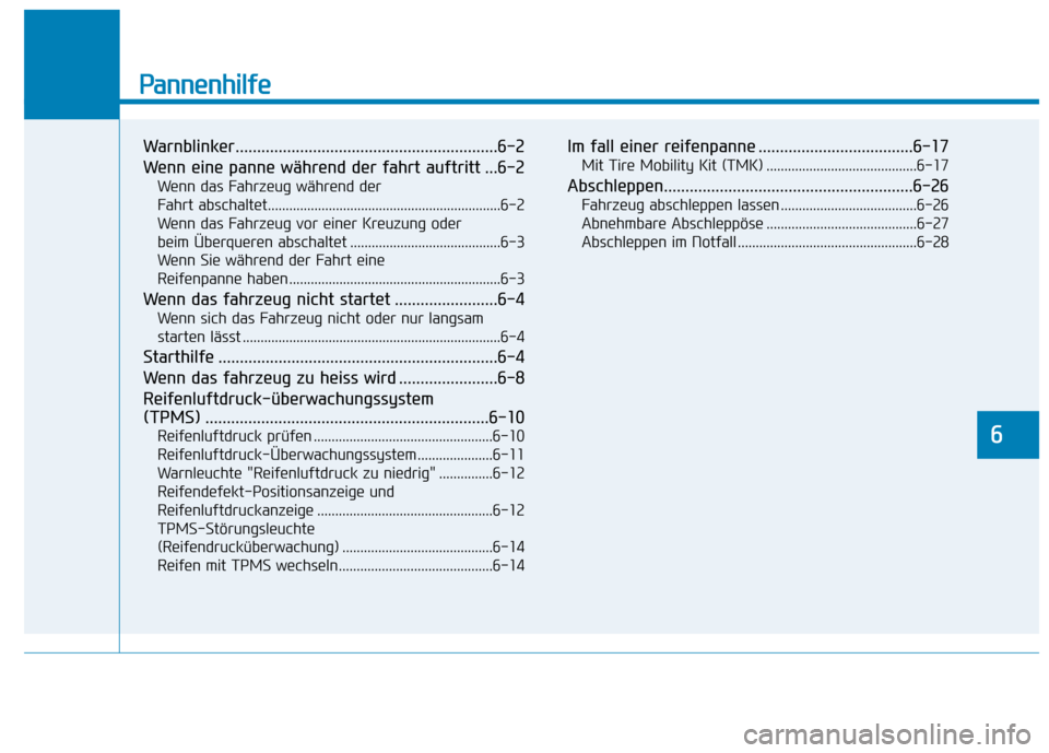 Hyundai Ioniq Electric 2017 Betriebsanleitung (in German) Pannenhilfe
Warnblinker.............................................................6-2
Wenn eine panne während der fahrt auftritt ...6-2Wenn das Fahrzeug während der
Fahrt abschaltet............ Hyundai Ioniq Electric 2017 Betriebsanleitung (in German) Pannenhilfe
Warnblinker.............................................................6-2
Wenn eine panne während der fahrt auftritt ...6-2Wenn das Fahrzeug während der
Fahrt abschaltet............