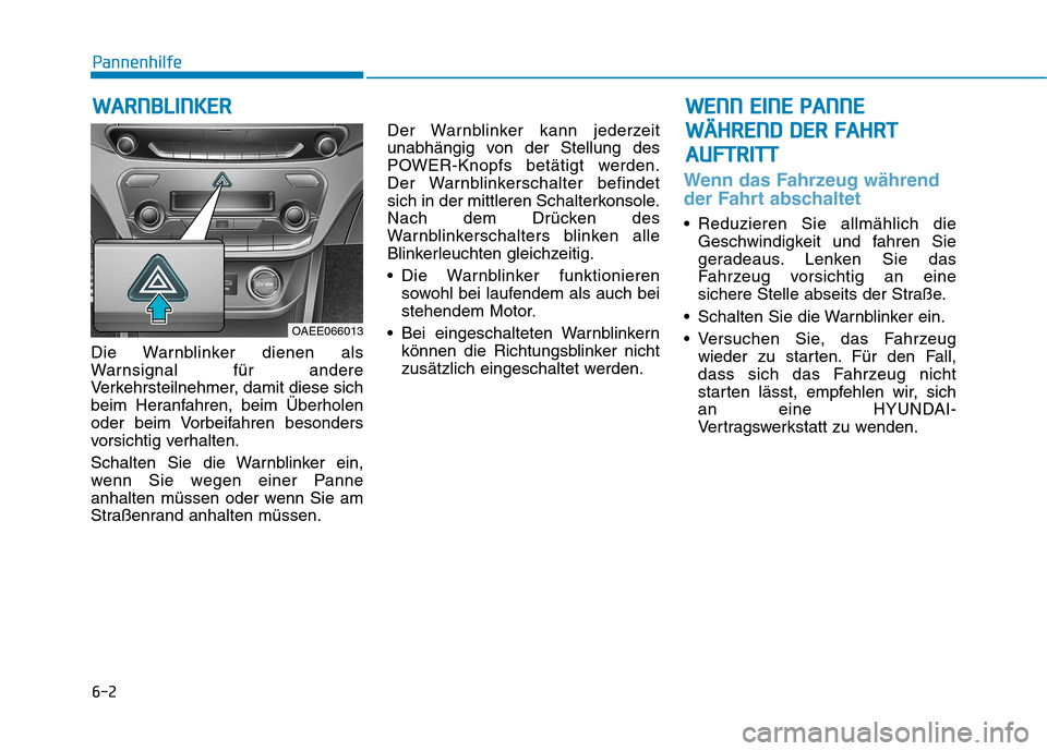 Hyundai Ioniq Electric 2017 Betriebsanleitung (in German) 6-2
Die Warnblinker dienen als
Warnsignal für andere
Verkehrsteilnehmer, damit diese sich
beim Heranfahren, beim Überholen
oder beim Vorbeifahren besonders
vorsichtig verhalten.
Schalten Sie die W Hyundai Ioniq Electric 2017 Betriebsanleitung (in German) 6-2
Die Warnblinker dienen als
Warnsignal für andere
Verkehrsteilnehmer, damit diese sich
beim Heranfahren, beim Überholen
oder beim Vorbeifahren besonders
vorsichtig verhalten.
Schalten Sie die W