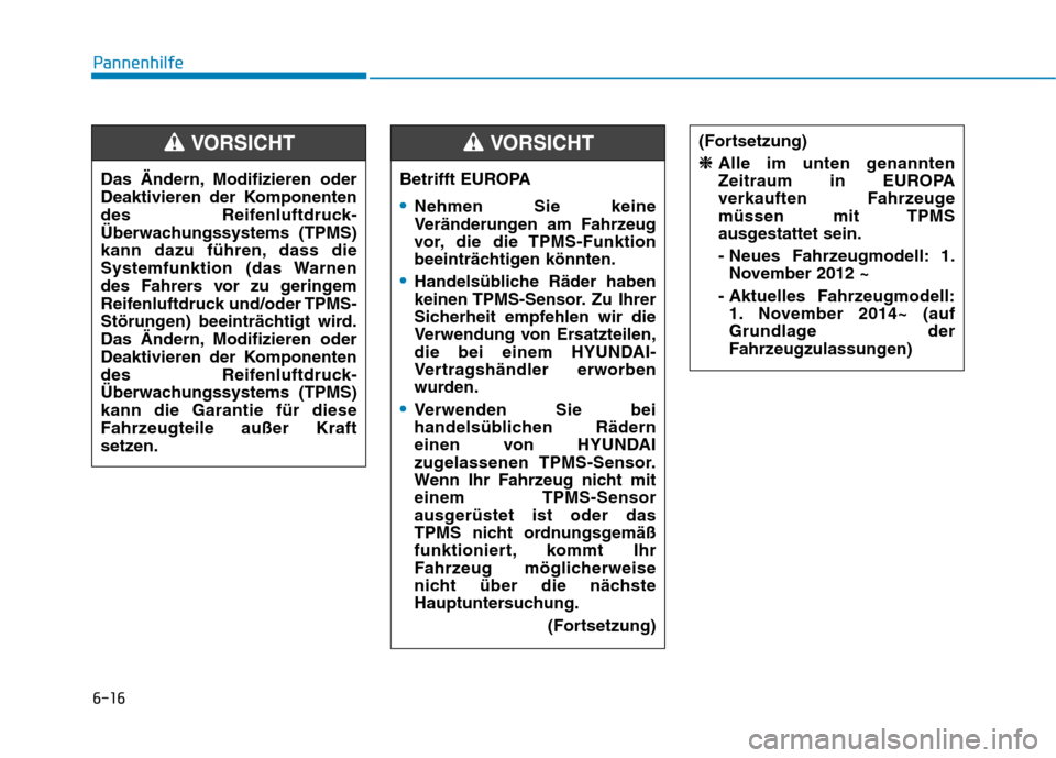 Hyundai Ioniq Electric 2017 Betriebsanleitung (in German) 6-16
Pannenhilfe
Das Ändern, Modifizieren oder
Deaktivieren der Komponenten
des Reifenluftdruck-
Überwachungssystems (TPMS)
kann dazu führen, dass die
Systemfunktion (das Warnen
des Fahrers vor zu Hyundai Ioniq Electric 2017 Betriebsanleitung (in German) 6-16
Pannenhilfe
Das Ändern, Modifizieren oder
Deaktivieren der Komponenten
des Reifenluftdruck-
Überwachungssystems (TPMS)
kann dazu führen, dass die
Systemfunktion (das Warnen
des Fahrers vor zu