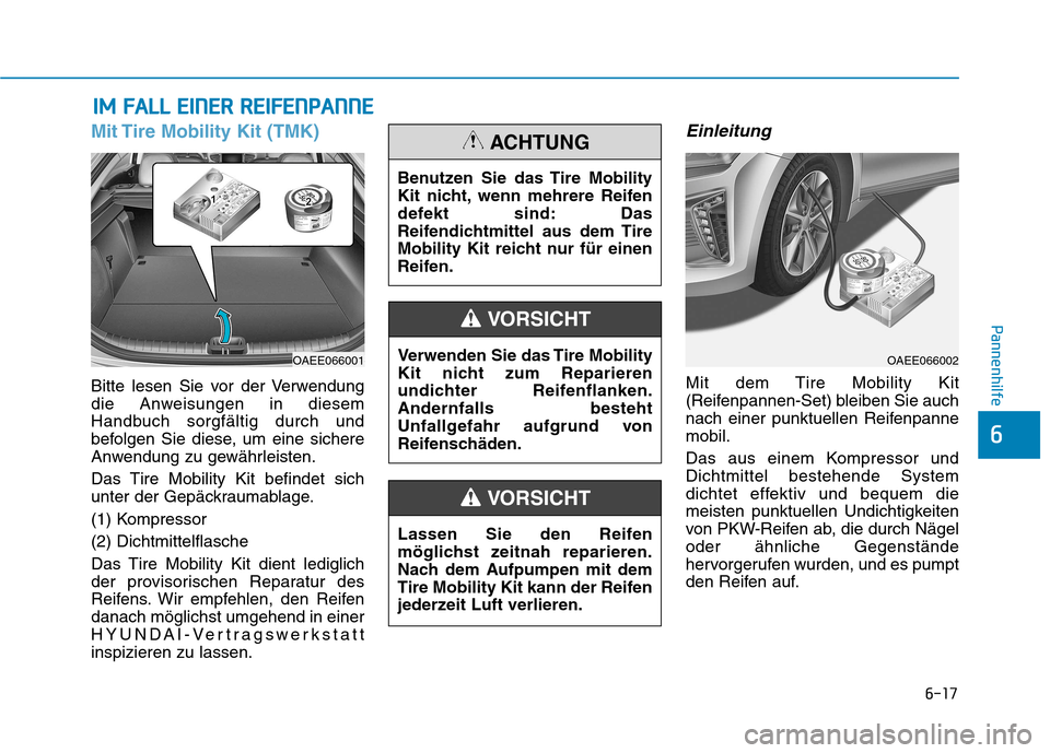 Hyundai Ioniq Electric 2017 Betriebsanleitung (in German) 6-17
Pannenhilfe
6
Mit Tire Mobility Kit (TMK)
Bitte lesen Sie vor der Verwendung
die Anweisungen in diesem
Handbuch sorgfältig durch und
befolgen Sie diese, um eine sichere
Anwendung zu gewährleis Hyundai Ioniq Electric 2017 Betriebsanleitung (in German) 6-17
Pannenhilfe
6
Mit Tire Mobility Kit (TMK)
Bitte lesen Sie vor der Verwendung
die Anweisungen in diesem
Handbuch sorgfältig durch und
befolgen Sie diese, um eine sichere
Anwendung zu gewährleis