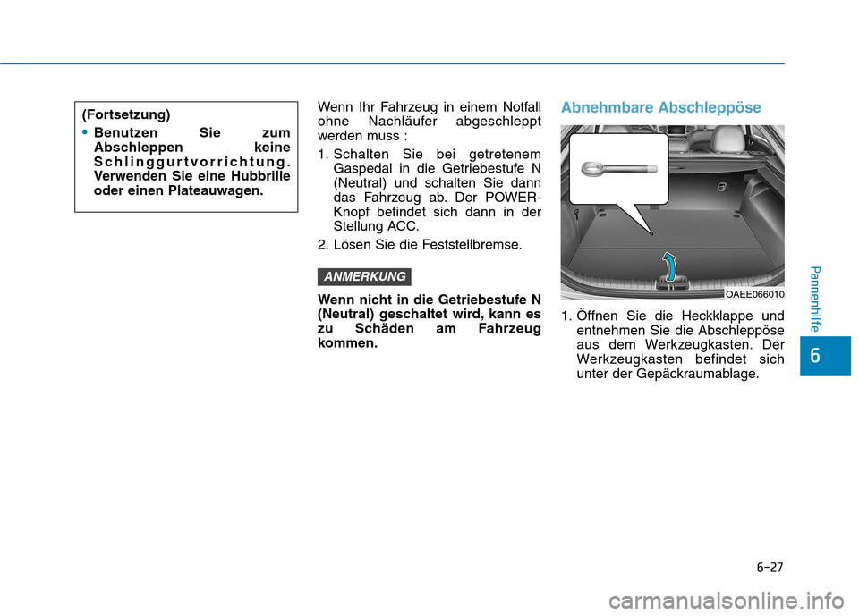 Hyundai Ioniq Electric 2017 Betriebsanleitung (in German) 6-27
Pannenhilfe
6
Wenn Ihr Fahrzeug in einem Notfall
ohne Nachläufer abgeschleppt
werden muss :
1. Schalten Sie bei getretenemGaspedal in die Getriebestufe N
(Neutral) und schalten Sie dann
das F Hyundai Ioniq Electric 2017 Betriebsanleitung (in German) 6-27
Pannenhilfe
6
Wenn Ihr Fahrzeug in einem Notfall
ohne Nachläufer abgeschleppt
werden muss :
1. Schalten Sie bei getretenemGaspedal in die Getriebestufe N
(Neutral) und schalten Sie dann
das F