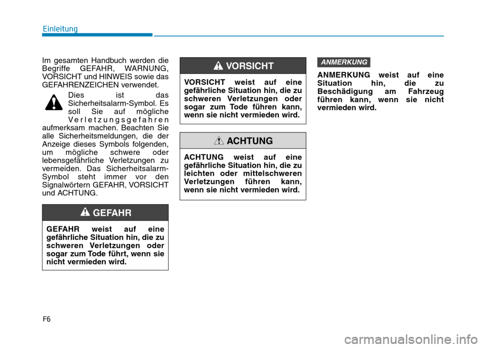 Hyundai Ioniq Electric 2017  Betriebsanleitung (in German) F6
Einleitung
Im gesamten Handbuch werden die 
Begriffe GEFAHR, WARNUNG,
VORSICHT und HINWEIS sowie das
GEFAHRENZEICHEN verwendet.Dies ist das
Sicherheitsalarm-Symbol. Essoll Sie auf mögliche
Verletz