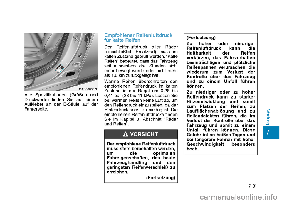 Hyundai Ioniq Electric 2017 Betriebsanleitung (in German) 7
Wartung
Alle Spezifikationen (Größen und
Druckwerte) finden Sie auf einem
Aufkleber an der B-Säule auf der
Fahrerseite.
Empfohlener Reifenluftdruck
für kalte Reifen
Der Reifenluftdruck aller R Hyundai Ioniq Electric 2017 Betriebsanleitung (in German) 7
Wartung
Alle Spezifikationen (Größen und
Druckwerte) finden Sie auf einem
Aufkleber an der B-Säule auf der
Fahrerseite.
Empfohlener Reifenluftdruck
für kalte Reifen
Der Reifenluftdruck aller R