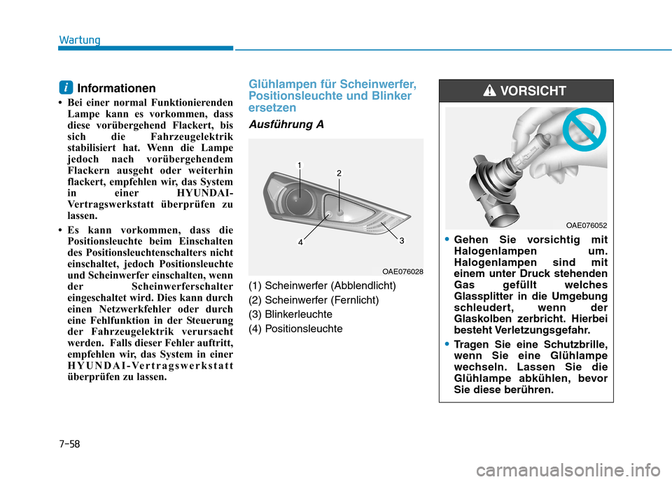 Hyundai Ioniq Electric 2017 Betriebsanleitung (in German) 7-58
Wartung
Informationen
Bei einer normal Funktionierenden Lampe kann es vorkommen, dass
diese vorübergehend Flackert, bis
sich die Fahrzeugelektrik
stabilisiert hat. Wenn die Lampe
jedoch nach Hyundai Ioniq Electric 2017 Betriebsanleitung (in German) 7-58
Wartung
Informationen
Bei einer normal Funktionierenden Lampe kann es vorkommen, dass
diese vorübergehend Flackert, bis
sich die Fahrzeugelektrik
stabilisiert hat. Wenn die Lampe
jedoch nach