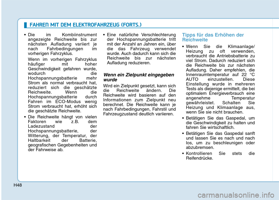 Hyundai Ioniq Electric 2017 Betriebsanleitung (in German) H48
Die im Kombiinstrumentangezeigte Reichweite bis zur
nächsten Aufladung variiert je
nach Fahrbedingungen im
vorherigen Fahrzyklus.
Wenn im vorherigen Fahrzyklus häufiger mit hoher
Geschwindigk Hyundai Ioniq Electric 2017 Betriebsanleitung (in German) H48
Die im Kombiinstrumentangezeigte Reichweite bis zur
nächsten Aufladung variiert je
nach Fahrbedingungen im
vorherigen Fahrzyklus.
Wenn im vorherigen Fahrzyklus häufiger mit hoher
Geschwindigk