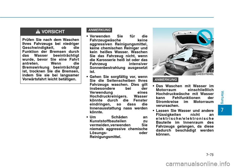 Hyundai Ioniq Electric 2017 Betriebsanleitung (in German) 7-73
7
Wartung
Verwenden Sie für dieFahrzeugwäsche keine
aggressiven Reinigungsmittel,
keine chemischen Reiniger und
kein heißes Wasser. Waschen
Sie das Fahrzeug nicht, wenn
die Karosserie heiß Hyundai Ioniq Electric 2017 Betriebsanleitung (in German) 7-73
7
Wartung
Verwenden Sie für dieFahrzeugwäsche keine
aggressiven Reinigungsmittel,
keine chemischen Reiniger und
kein heißes Wasser. Waschen
Sie das Fahrzeug nicht, wenn
die Karosserie heiß
