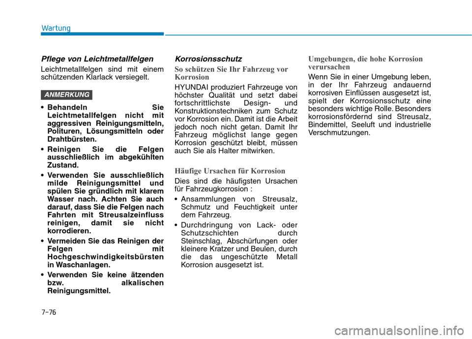 Hyundai Ioniq Electric 2017 Betriebsanleitung (in German) 7-76
Wartung
Pflege von Leichtmetallfelgen
Leichtmetallfelgen sind mit einem
schützenden Klarlack versiegelt.
Behandeln SieLeichtmetallfelgen nicht mit
aggressiven Reinigungsmitteln,
Polituren, L Hyundai Ioniq Electric 2017 Betriebsanleitung (in German) 7-76
Wartung
Pflege von Leichtmetallfelgen
Leichtmetallfelgen sind mit einem
schützenden Klarlack versiegelt.
Behandeln SieLeichtmetallfelgen nicht mit
aggressiven Reinigungsmitteln,
Polituren, L