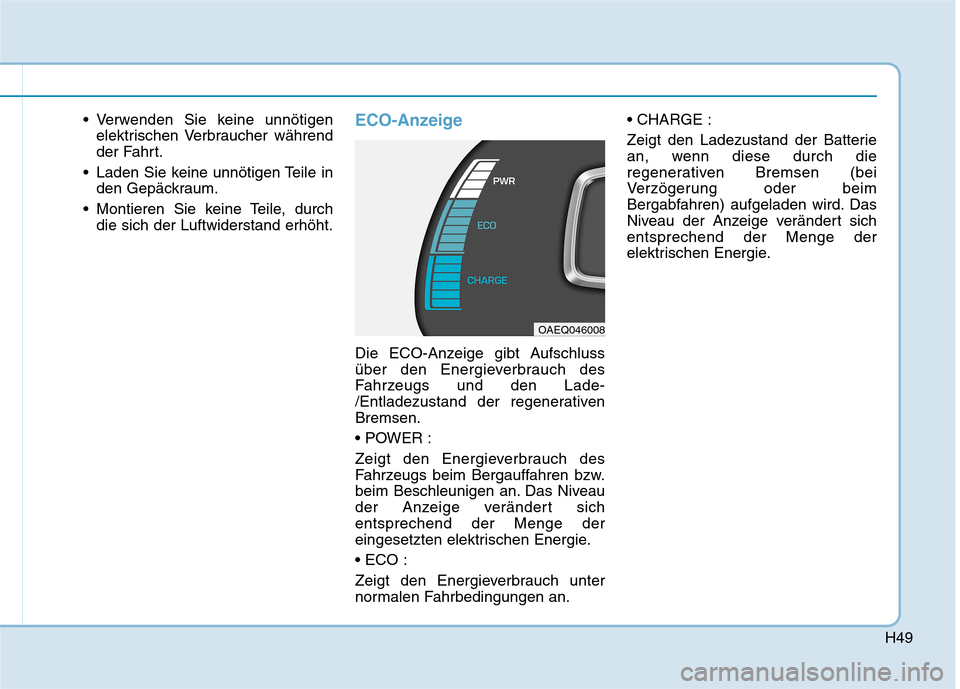 Hyundai Ioniq Electric 2017 Betriebsanleitung (in German) H49
Verwenden Sie keine unnötigenelektrischen Verbraucher während
der Fahrt.
Laden Sie keine unnötigen Teile in den Gepäckraum.
Montieren Sie keine Teile, durch die sich der Luftwiderstand erh Hyundai Ioniq Electric 2017 Betriebsanleitung (in German) H49
Verwenden Sie keine unnötigenelektrischen Verbraucher während
der Fahrt.
Laden Sie keine unnötigen Teile in den Gepäckraum.
Montieren Sie keine Teile, durch die sich der Luftwiderstand erh