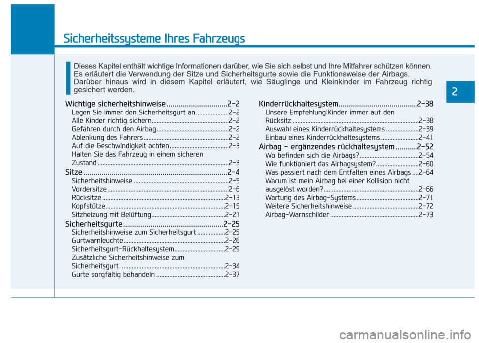 Hyundai Ioniq Electric 2017 Betriebsanleitung (in German) Sicherheitssysteme Ihres Fahrzeugs
2
Wichtige sicherheitshinweise ...............................2-2Legen Sie immer den Sicherheitsgurt an ....................2-2
Alle Kinder richtig sichern......... Hyundai Ioniq Electric 2017 Betriebsanleitung (in German) Sicherheitssysteme Ihres Fahrzeugs
2
Wichtige sicherheitshinweise ...............................2-2Legen Sie immer den Sicherheitsgurt an ....................2-2
Alle Kinder richtig sichern.........