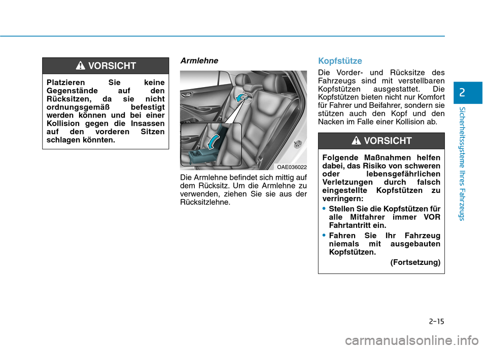 Hyundai Ioniq Electric 2017 Betriebsanleitung (in German) 2-15
Sicherheitssysteme Ihres Fahrzeugs
2
Armlehne
Die Armlehne befindet sich mittig auf
dem Rücksitz. Um die Armlehne zu
verwenden, ziehen Sie sie aus der
Rücksitzlehne.
Kopfstütze
Die Vorder- un Hyundai Ioniq Electric 2017 Betriebsanleitung (in German) 2-15
Sicherheitssysteme Ihres Fahrzeugs
2
Armlehne
Die Armlehne befindet sich mittig auf
dem Rücksitz. Um die Armlehne zu
verwenden, ziehen Sie sie aus der
Rücksitzlehne.
Kopfstütze
Die Vorder- un