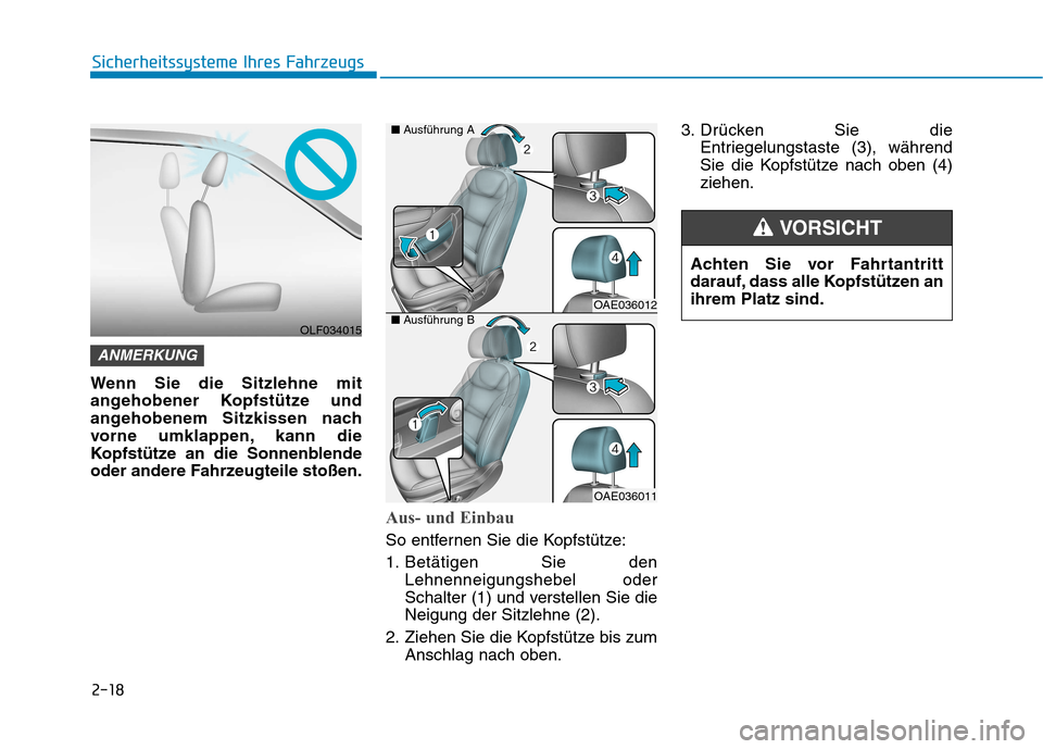 Hyundai Ioniq Electric 2017 Betriebsanleitung (in German) 2-18
Sicherheitssysteme Ihres Fahrzeugs
Wenn Sie die Sitzlehne mit
angehobener Kopfstütze und
angehobenem Sitzkissen nach
vorne umklappen, kann die
Kopfstütze an die Sonnenblende
oder andere Fahrze Hyundai Ioniq Electric 2017 Betriebsanleitung (in German) 2-18
Sicherheitssysteme Ihres Fahrzeugs
Wenn Sie die Sitzlehne mit
angehobener Kopfstütze und
angehobenem Sitzkissen nach
vorne umklappen, kann die
Kopfstütze an die Sonnenblende
oder andere Fahrze