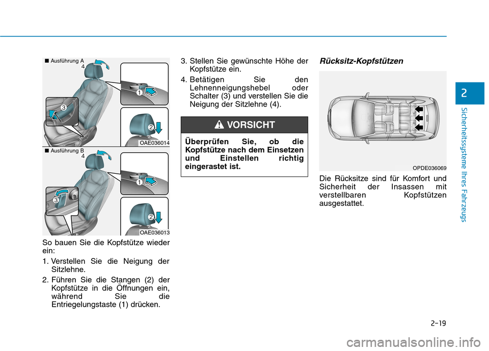 Hyundai Ioniq Electric 2017 Betriebsanleitung (in German) 2-19
Sicherheitssysteme Ihres Fahrzeugs
2
So bauen Sie die Kopfstütze wieder ein:
1. Verstellen Sie die Neigung derSitzlehne.
2. Führen Sie die Stangen (2) der Kopfstütze in die Öffnungen ein, w Hyundai Ioniq Electric 2017 Betriebsanleitung (in German) 2-19
Sicherheitssysteme Ihres Fahrzeugs
2
So bauen Sie die Kopfstütze wieder ein:
1. Verstellen Sie die Neigung derSitzlehne.
2. Führen Sie die Stangen (2) der Kopfstütze in die Öffnungen ein, w
