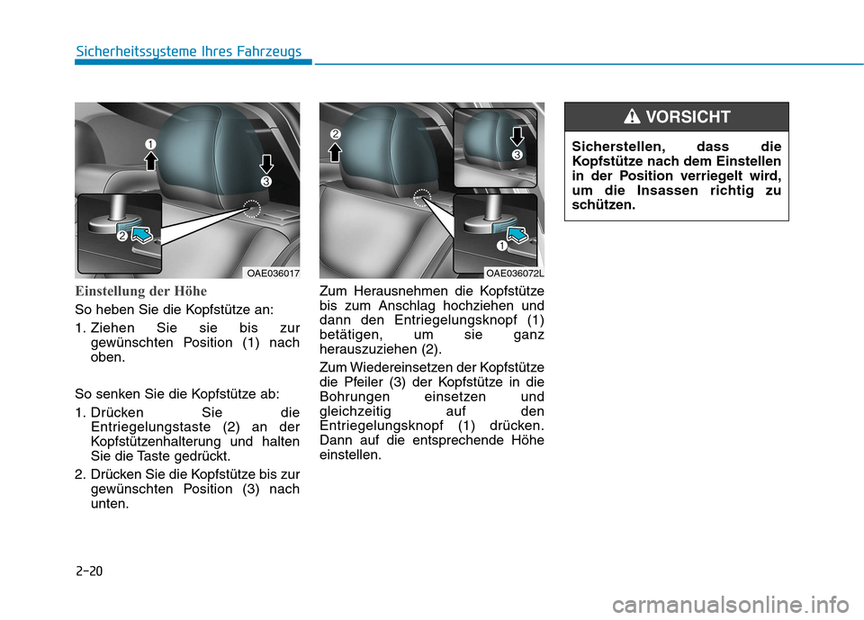 Hyundai Ioniq Electric 2017 Betriebsanleitung (in German) 2-20
Sicherheitssysteme Ihres Fahrzeugs
Einstellung der Höhe
So heben Sie die Kopfstütze an:
1. Ziehen Sie sie bis zurgewünschten Position (1) nach oben.
So senken Sie die Kopfstütze ab:
1. Drü Hyundai Ioniq Electric 2017 Betriebsanleitung (in German) 2-20
Sicherheitssysteme Ihres Fahrzeugs
Einstellung der Höhe
So heben Sie die Kopfstütze an:
1. Ziehen Sie sie bis zurgewünschten Position (1) nach oben.
So senken Sie die Kopfstütze ab:
1. Drü