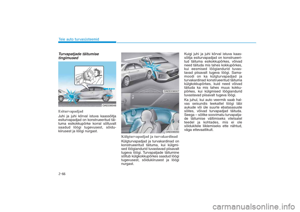 Hyundai Ioniq Electric 2017 Omaniku Käsiraamat (in Estonian) 2-66Teie auto turvasüsteemidTurvapatjade täitumise
tingimused Esiturvapadjad Juhi ja juhi kõrval istuva kaassõitja
esiturvapadjad on konstrueeritud täi-
tuma esikokkupõrke korral sõltuvalt
saad Hyundai Ioniq Electric 2017 Omaniku Käsiraamat (in Estonian) 2-66Teie auto turvasüsteemidTurvapatjade täitumise
tingimused Esiturvapadjad Juhi ja juhi kõrval istuva kaassõitja
esiturvapadjad on konstrueeritud täi-
tuma esikokkupõrke korral sõltuvalt
saad