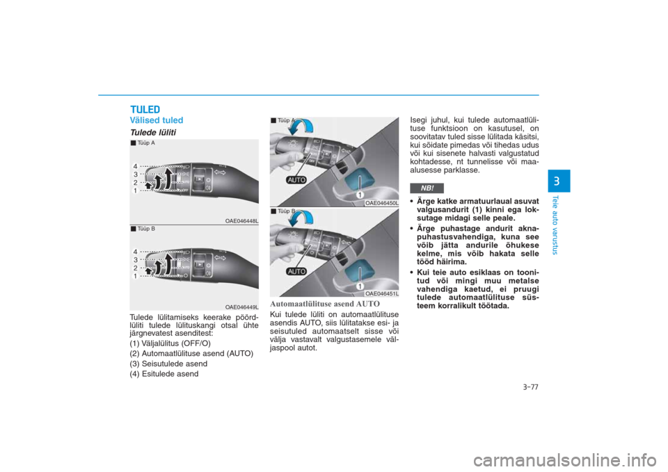 Hyundai Ioniq Electric 2017 Omaniku Käsiraamat (in Estonian) 3-77
Teie auto varustus3
Välised tuledTulede lülitiTulede lülitamiseks keerake pöörd-
lüliti tulede lülituskangi otsal ühte
järgnevatest asenditest:
(1) Väljalülitus (OFF/O)
(2) Automaatlü Hyundai Ioniq Electric 2017 Omaniku Käsiraamat (in Estonian) 3-77
Teie auto varustus3
Välised tuledTulede lülitiTulede lülitamiseks keerake pöörd-
lüliti tulede lülituskangi otsal ühte
järgnevatest asenditest:
(1) Väljalülitus (OFF/O)
(2) Automaatlü