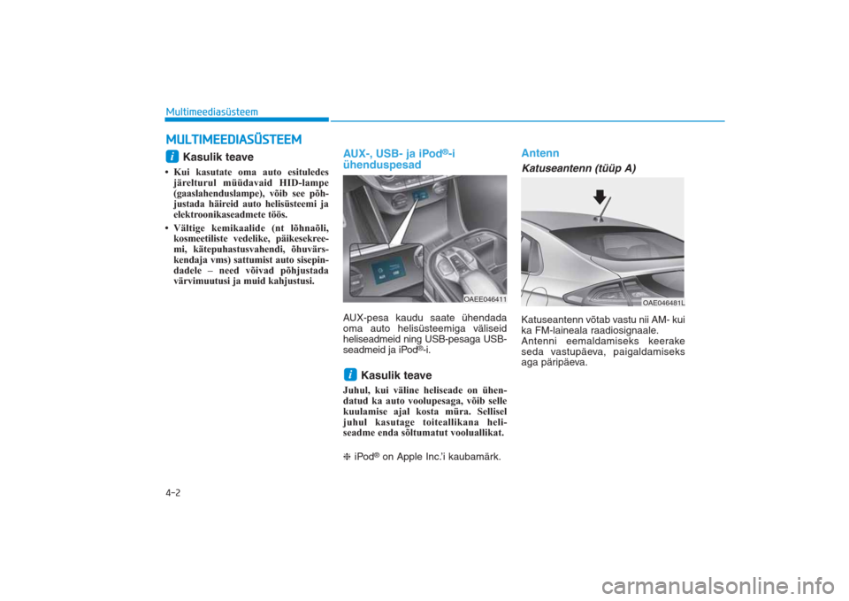 Hyundai Ioniq Electric 2017  Omaniku Käsiraamat (in Estonian) 4-2Multimeediasüsteem
Kasulik teave 
• Kui kasutate oma auto esituledes
järelturul müüdavaid HID­lampe
(gaaslahenduslampe), võib see põh­
justada häireid auto helisüsteemi ja
elektroonikas