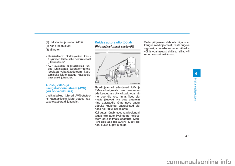 Hyundai Ioniq Electric 2017  Omaniku Käsiraamat (in Estonian) (1) Helistamis- ja vastamislüliti
(2) Kõne lõpetuslüliti
(3) Mikrofon
• Helisüsteem: üksikasjalikud kasu-
tusjuhised leiate selle peatüki osast
„Helisüsteem“.
• AVN-süsteem: üksikasj