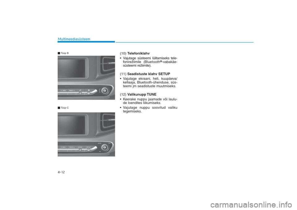 Hyundai Ioniq Electric 2017  Omaniku Käsiraamat (in Estonian) 4-12Multimeediasüsteem
(10) Telefoniklahv
• Vajutage süsteemi lülitamiseks tele-
fonirežiimile (Bluetooth
®-vabakäe-
süsteemi režiimile).
(11) Seadistuste klahv SETUP
• Vajutage ekraani, h