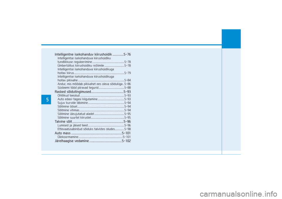 Hyundai Ioniq Electric 2017  Omaniku Käsiraamat (in Estonian) 5
Intelligentne isekohanduv kiirushoidik .............5-76Intelligentse isekohanduva kiirushoidiku 
tundlikkuse reguleerimine .............................................5-78
Ümberlülitus kiirushoi