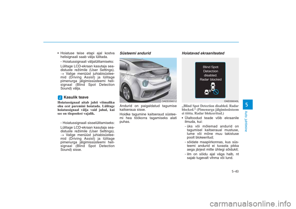 Hyundai Ioniq Electric 2017 Omaniku Käsiraamat (in Estonian) 5-43
Auto juhtimine5
• Hoiatuse teise etapi ajal kostva
helisignaali saab välja lülitada.
- Hoiatussignaali väljalülitamiseks:
Lülitage LCD-ekraan kasutaja sea-
distuste režiimile (User Settin Hyundai Ioniq Electric 2017 Omaniku Käsiraamat (in Estonian) 5-43
Auto juhtimine5
• Hoiatuse teise etapi ajal kostva
helisignaali saab välja lülitada.
- Hoiatussignaali väljalülitamiseks:
Lülitage LCD-ekraan kasutaja sea-
distuste režiimile (User Settin