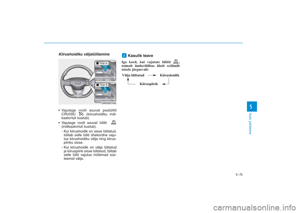 Hyundai Ioniq Electric 2017  Omaniku Käsiraamat (in Estonian) 5-75
Auto juhtimine5
Kiirushoidiku väljalülitamine• Vajutage roolil asuvat pealülitit
CRUISE/ (kiirushoidiku indi-
kaatortuli kustub).
• Vajutage roolil asuvat lülitit
(indikaatortuli kustub).