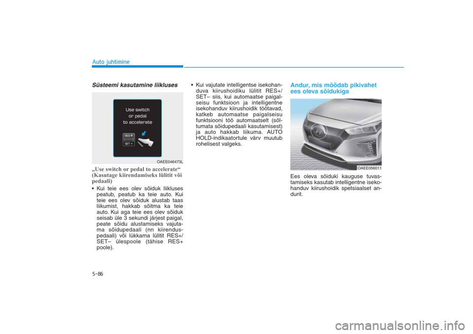 Hyundai Ioniq Electric 2017  Omaniku Käsiraamat (in Estonian) 5-86Auto juhtimineSüsteemi kasutamine liikluses„Use switch or pedal to accelerate“
(Kasutage kiirendamiseks lülitit või
pedaali)• Kui teie ees olev sõiduk liikluses
peatub, peatub ka teie au